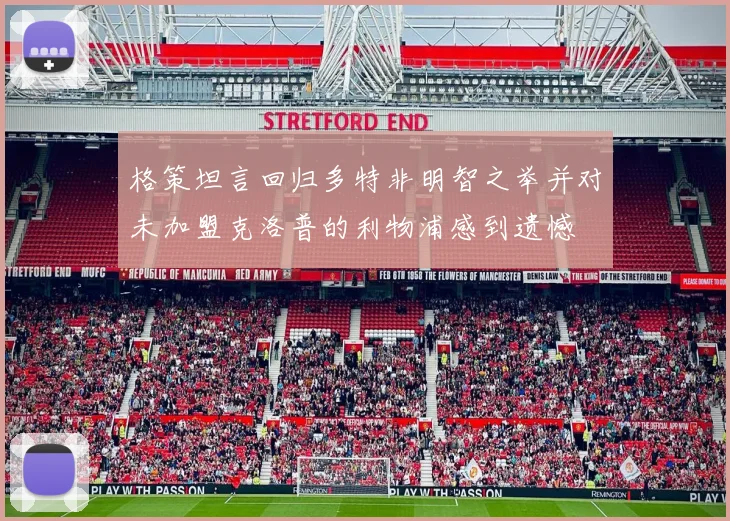 格策坦言回归多特非明智之举并对未加盟克洛普的利物浦感到遗憾