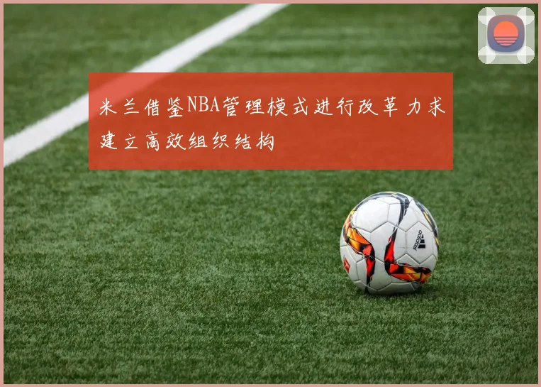 米兰借鉴NBA管理模式进行改革力求建立高效组织结构